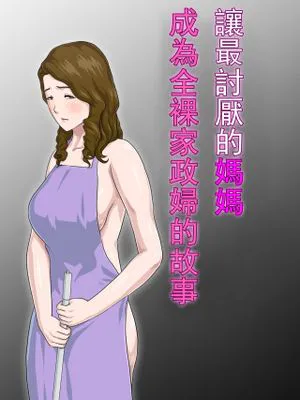 大嫌いな母を全裸家政婦にした話|把最讨厌的母亲变成全裸家政妇的故事